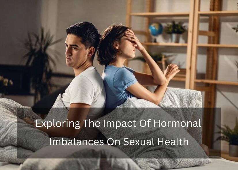 Exploring The Impact Of Hormonal Imbalances On Sexual Health