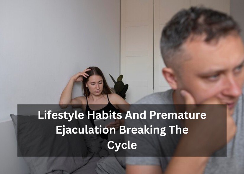 Lifestyle Habits And Premature Ejaculation: Breaking The Cycle