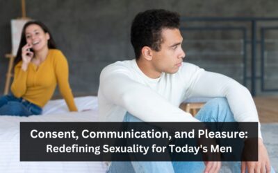 Consent, Communication, And Pleasure: Redefining Sexuality For Today’s Men