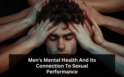 Men’s Mental Health And Its Connection To Sexual Performance