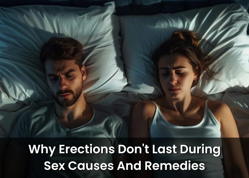 Why Erections Don’t Last During Sex: Causes And Remedies