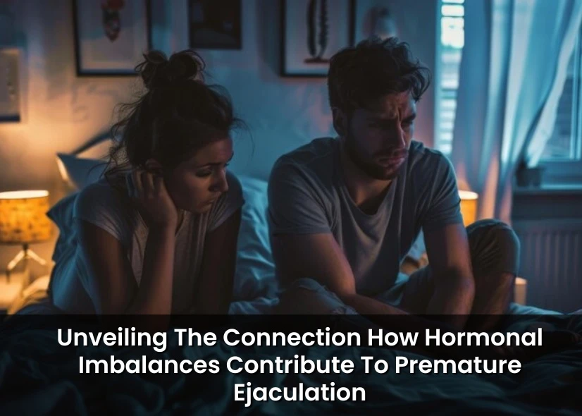 Unveiling The Connection: How Hormonal Imbalances Contribute To Premature Ejaculation