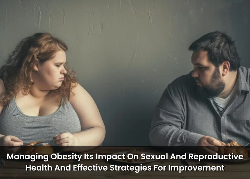 Managing Obesity: Its Impact On Sexual And Reproductive Health And Effective Strategies For Improvement