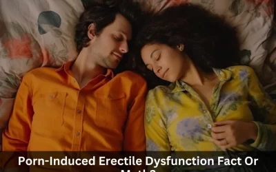 Porn-Induced Erectile Dysfunction: Fact Or Myth?