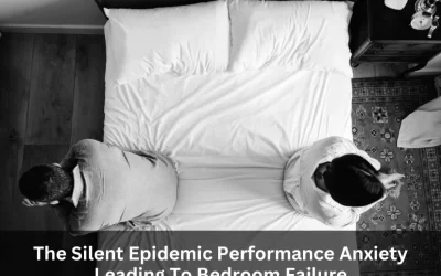 The Silent Epidemic: Performance Anxiety Leading To Bedroom Failure